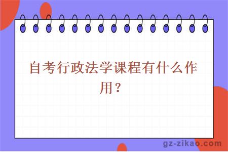 自考行政法学课程有什么作用？