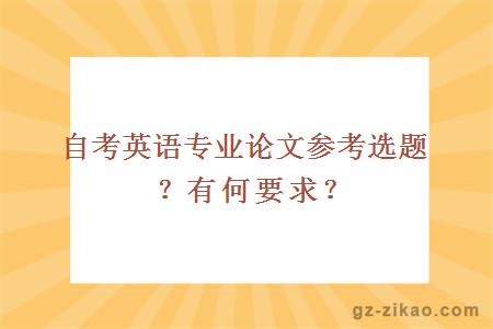 自考英语专业论文参考选题？有何要求？