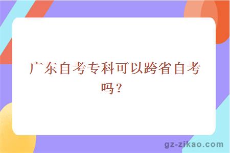 广东自考专科可以跨省自考吗？