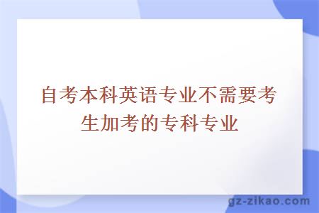 自考本科英语专业不需要考生加考的专科专业