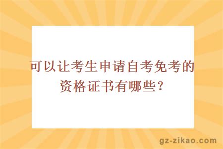 可以让考生申请自考免考的资格证书有哪些？