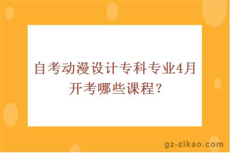 自考动漫设计专科专业4月开考哪些课程？