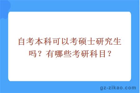 自考本科可以考硕士研究生吗？有哪些考研科目？