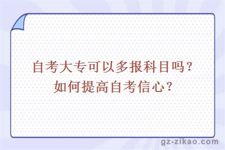 自考大专可以多报科目吗？如何提高自考信心？