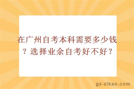 在广州自考本科需要多少钱？选择业余自考好不好？