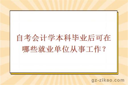 自考会计学本科毕业后可在哪些就业单位从事工作？