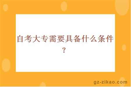 自考大专需要具备什么条件？