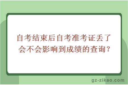 自考结束后自考准考证丢了会不会影响到成绩的查询？ 