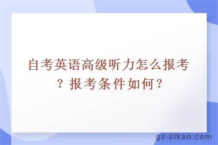 自考英语高级听力怎么报考？报考条件如何？