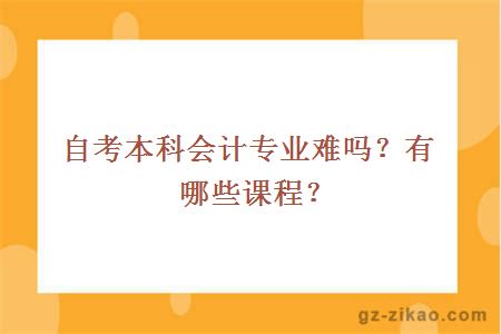 自考本科会计专业难吗？有哪些课程？