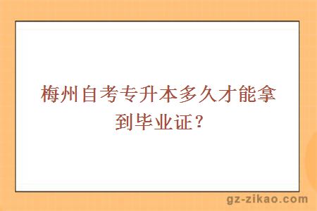 梅州自考专升本多久才能拿到毕业证？