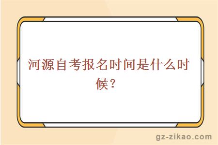 河源自考报名时间是什么时候？