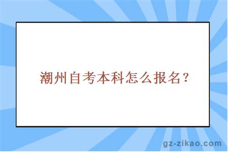 潮州自考本科怎么报名？