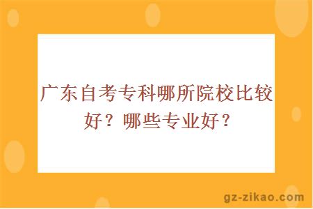 广东自考专科哪所院校比较好？哪些专业好？