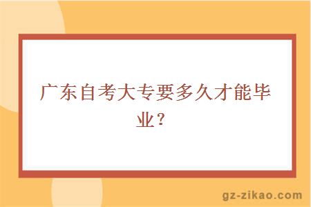 广东自考大专要多久才能毕业？