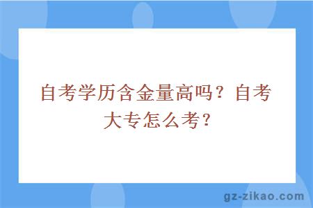 自考学历含金量高吗？自考大专怎么考？