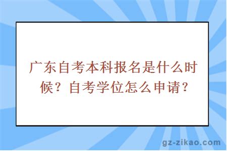 广东自考本科报名是什么时候？自考学位怎么申请？