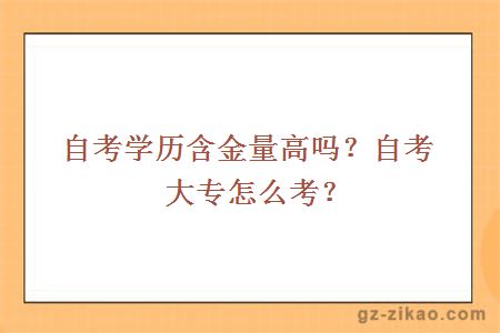 自考学历含金量高吗？自考大专怎么考？