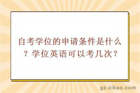 自考学位的申请条件是什么？学位英语可以考几次？