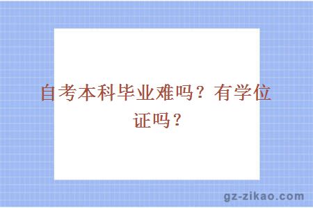 自考本科毕业难吗？有学位证吗？