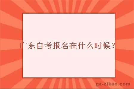 广东自考报名在什么时候？