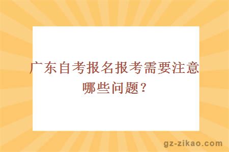 广东自考报名报考需要注意哪些问题？