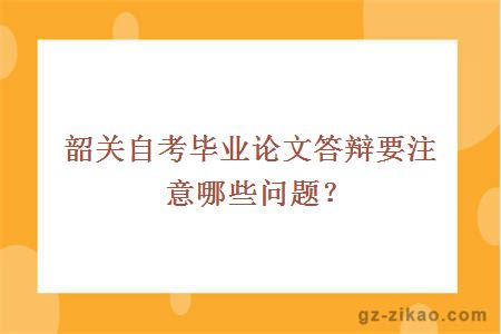 韶关自考毕业论文答辩要注意哪些问题？