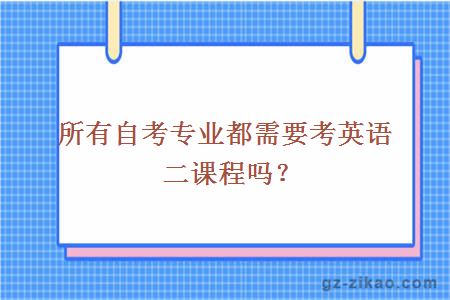 所有自考专业都需要考英语二课程吗？