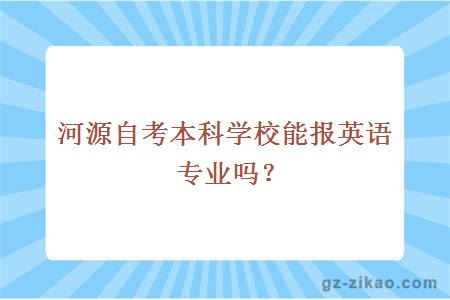 河源自考本科学校能报英语专业吗？