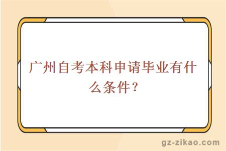 广州自考本科申请毕业有什么条件？