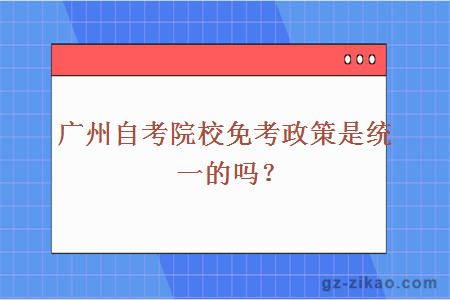 广州自考院校免考政策是统一的吗？