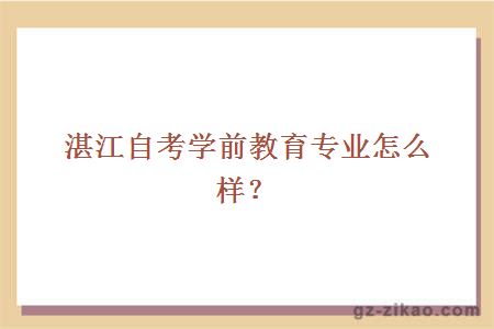 湛江自考学前教育专业怎么样？