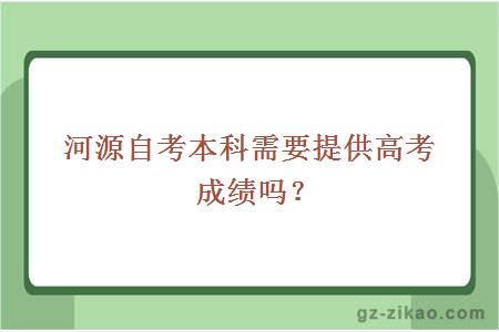 河源自考本科需要提供高考成绩吗？