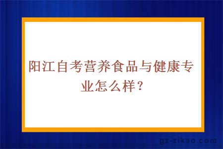 阳江自考营养食品与健康专业怎么样？