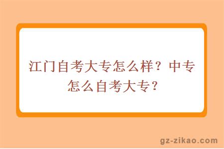 江门自考大专怎么样？中专怎么自考大专？