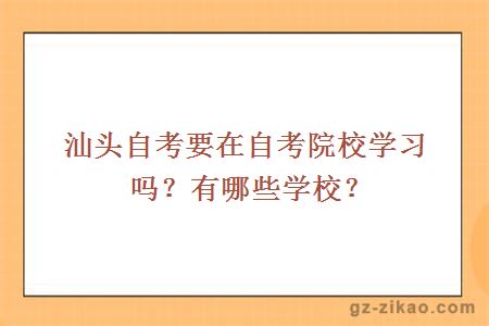 汕头自考要在自考院校学习吗？有哪些学校？