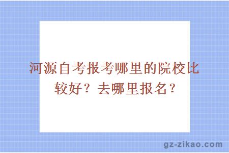 河源自考报考哪里的院校比较好？去哪里报名？