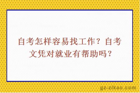 自考怎样容易找工作？自考文凭对就业有帮助吗？