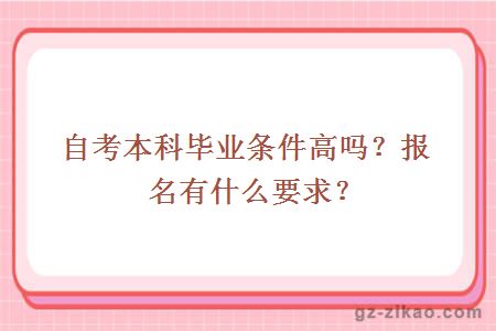 自考本科毕业条件高吗？报名有什么要求？