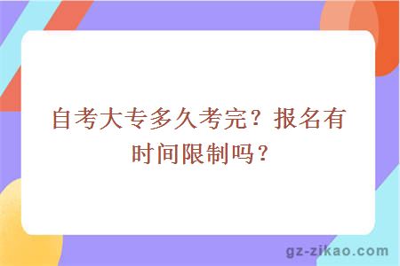 自考大专多久考完？报名有时间限制吗？