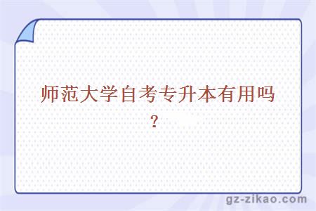 师范大学自考专升本有用吗？