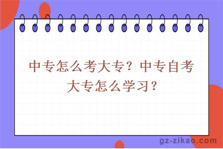 中专怎么考大专？中专自考大专怎么学习？