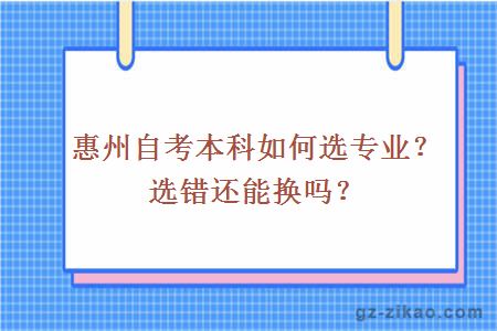 惠州自考本科如何选专业？选错还能换吗？