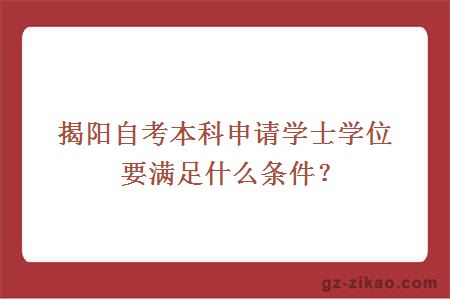 揭阳自考本科申请学士学位要满足什么条件？