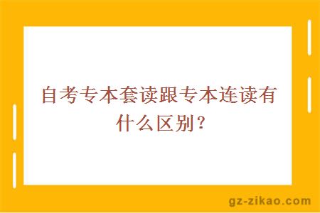 自考专本套读跟专本连读有什么区别？