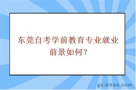 东莞自考学前教育专业就业前景如何？