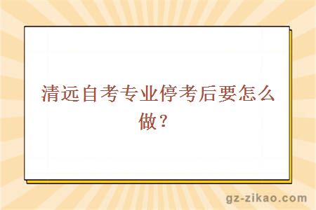 清远自考专业停考后要怎么做？