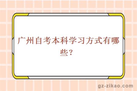 广州自考本科学习方式有哪些？