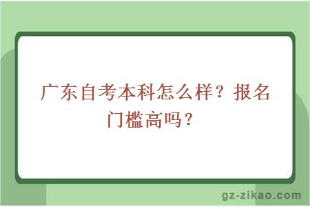 广东自考本科怎么样？报名门槛高吗？