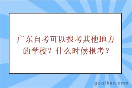 广东自考可以报考其他地方的学校？什么时候报考？